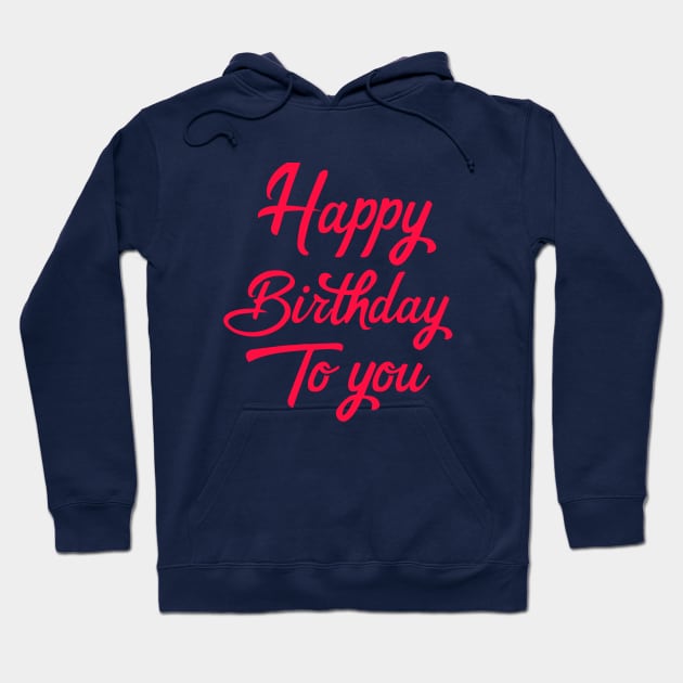 Happy Birthday To You Hoodie by Artistic Design